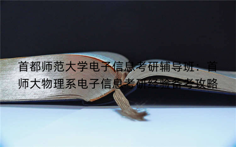 首都师范大学电子信息考研辅导班:首师大物理系电子信息考研经验备考攻略
