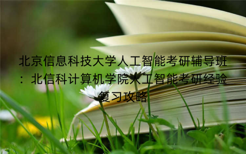 北京信息科技大学人工智能考研辅导班：北信科计算机学院人工智能考研经验复习攻略