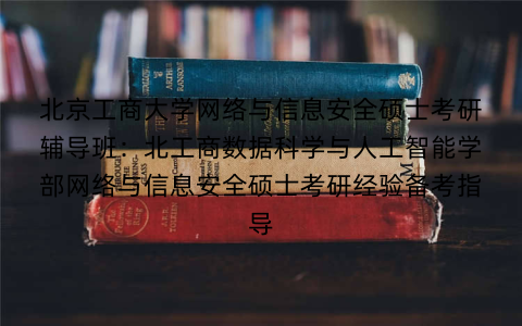 北京工商大学网络与信息安全硕士考研辅导班：北工商数据科学与人工智能学部网络与信息安全硕士考研经验备考指导