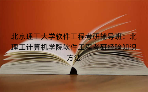 北京理工大学软件工程考研辅导班：北理工计算机学院软件工程考研经验知识方法