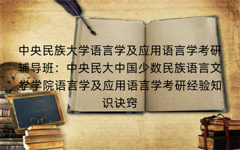 中央民族大学语言学及应用语言学考研辅导班：中央民大中国少数民族语言文学学院语言学及应用语言学考研经验知识诀窍
