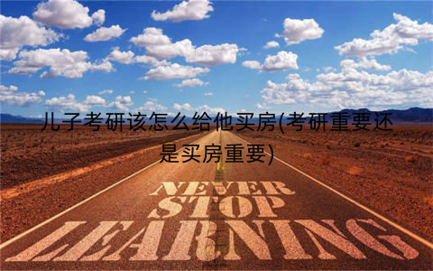 儿子考研该怎么给他买房(考研重要还是买房重要)