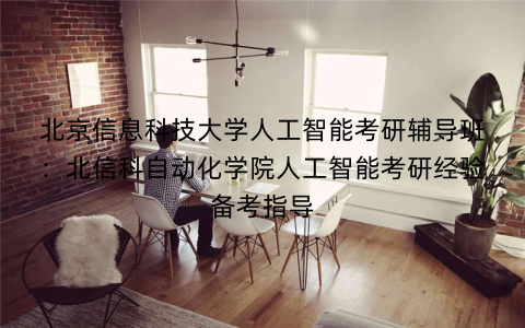 北京信息科技大学人工智能考研辅导班：北信科自动化学院人工智能考研经验备考指导