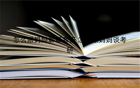 怎么跟妈妈解释考研 怎么跟妈妈谈考研