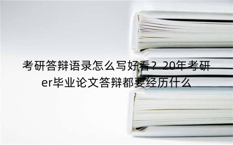 考研答辩语录怎么写好看?20年考研er毕业论文答辩都要经历什么
