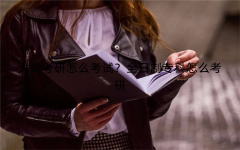 大专考研怎么考试?全日制专科怎么考研