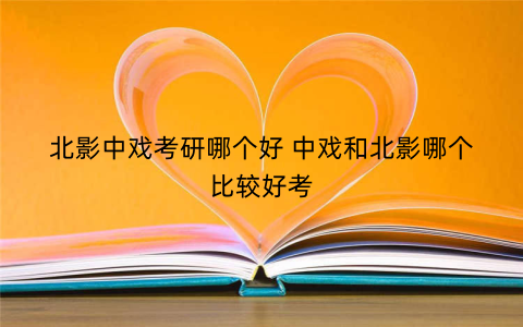 北影中戏考研哪个好 中戏和北影哪个比较好考