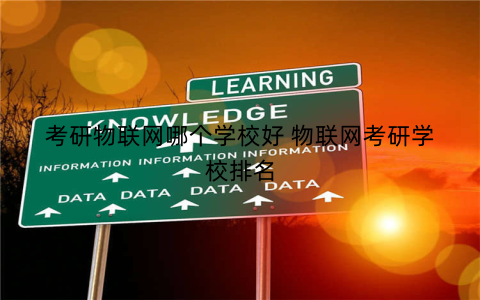 考研物联网哪个学校好 物联网考研学校排名