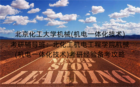 北京化工大学机械(机电一体化技术)考研辅导班：北化工机电工程学院机械(机电一体化技术)考研经验备考攻略
