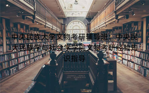 中央民族大学文物考研辅导班：中央民大民族学与社会学学院文物考研经验知识指导