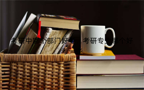 考研中哪个部门好考，考研专业哪个好考一些