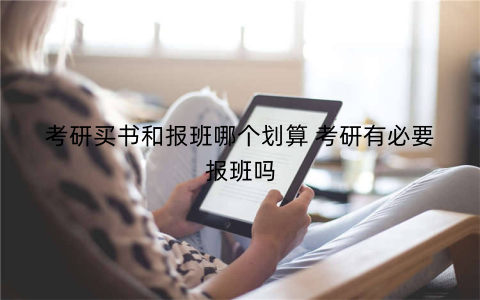 考研买书和报班哪个划算 考研有必要报班吗