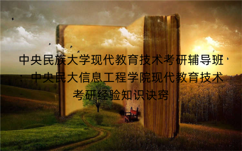 中央民族大学现代教育技术考研辅导班：中央民大信息工程学院现代教育技术考研经验知识诀窍