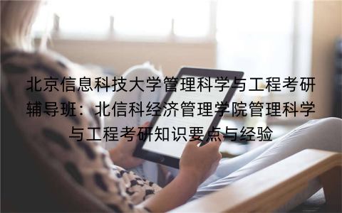 北京信息科技大学管理科学与工程考研辅导班:北信科经济管理学院管理科学与工程考研知识要点与经验