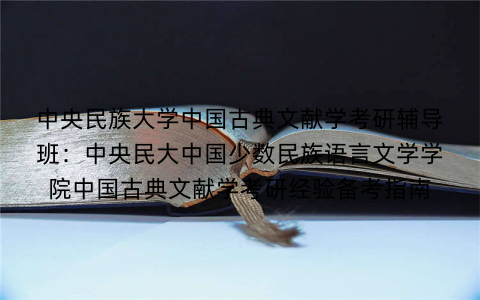 中央民族大学中国古典文献学考研辅导班：中央民大中国少数民族语言文学学院中国古典文献学考研经验备考指南